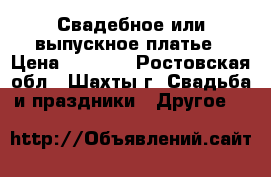Свадебное или выпускное платье › Цена ­ 4 500 - Ростовская обл., Шахты г. Свадьба и праздники » Другое   